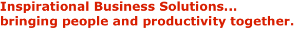 Inspirational Business Solutions...
bringing people and productivity together.